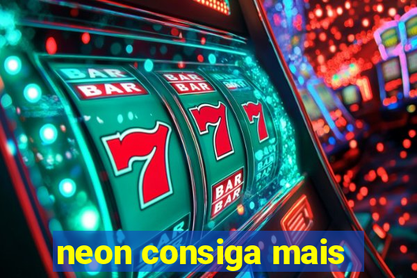 neon consiga mais